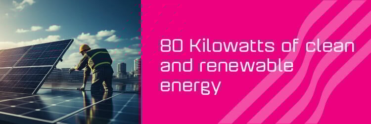 80 kilowatts of clean and renewable energy