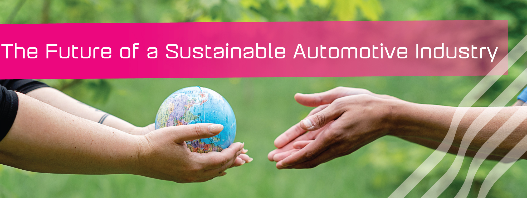Two pairs of hands, one passing an earth ball to the other with a strap that reads The future of a sustainable automotive industry.