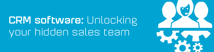 CRM Software: Unlocking your hidden sales team